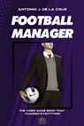 Football Manager: The video game book that changed everything - Antonio J. de la Cruz - 9798340896544