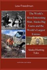 The World's Most Interesting Man, Alaska Big Game, and the World's Largest Eskimo: Alaska Hunting Tales - Lew Freedman - 9798341042407