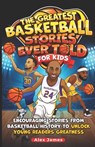 The Greatest Basketball Stories Ever Told for Kids: Encouraging Stories from Basketball History to Unlock Young Readers Greatness - Alex James - 9798341075689