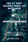 The AI That Learns from Its Mistakes: Google DeepMind's Revolutionary Leap: Exploring How Artificial Intelligence Is Becoming Smarter, Faster, and Mor - Alejandro S. Diego - 9798341237940