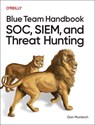 Blue Team Handbook: SOC, SIEM, and Threat Hunting - Don Murdoch - 9798341662292