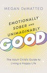 Emotionally Sober and Unimaginably Good - Megan DeMatteo - 9798341900844
