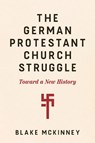 The German Protestant Church Struggle - Blake McKinney - 9798341901971