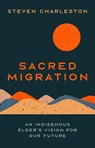 Sacred Migration: An Indigenous Elder's Vision for Our Future - Steven Charleston - 9798341903296