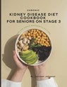 Chronic Kidney Disease Diet for Seniors on Stage 3: Quick &Super easy Step by Step Guide with Over 120 Tasty & Flavorful Recipes to Protect your Kidne - Jackson Johnson - 9798342006965