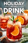 Holiday Drink Recipes: A Complete Collection Of Holiday Cocktails, Mocktails, Smoothie For Family And Friends - Carla Hutson - 9798342404631