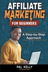 Affiliate Marketing For Beginners: A Step-by-Step Approach - Pal Kelly - 9798342855563
