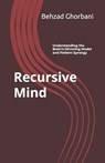 Recursive Mind: Understanding the Brain's Mirroring Model and Pattern Synergy - Behzad Ghorbani - 9798343010039