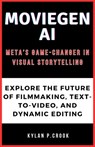 MovieGen AI: Meta's Game-Changer in Visual Storytelling: Explore the Future of Filmmaking, Text-to-Video, and Dynamic Editing - Kylan P. Crook - 9798343068870