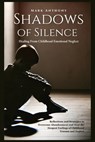 Shadows Of SIlence, Healing From Childhood Emotional Neglect: Reflections and Strategies to Overcome Abandonment and Heal the Deepest Feelings of Chil - Mark Anthony - 9798343174939