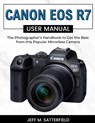 Canon EOS R7 User Manual: The Photographer's Handbook to Get the Best from this Popular Mirrorless Camera - Jeff M. Satterfield - 9798343458701