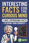 Interesting Facts for the Curious Mind: 1,958 Intriguing Facts to Spark Your Curiosity - Gerald H. Rowden - 9798343513707