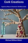 Cork Creations: Ingenious Ways to Transform Old Wine Corks - Michael William Walsh - 9798343744026