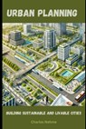 Urban Planning: Building Sustainable and Livable Cities - Charles Nehme - 9798344290539