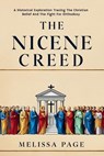 The Nicene Creed: A Historical Exploration Tracing the Origins of Christian Belief and the Fight for Orthodoxy - Melissa Page - 9798344441535