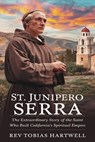 St. Junipero Serra: The Extraordinary Story Of The Saint Who Built California's Spiritual Empire - Tobias Hartwell - 9798344480343