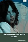 The Biography of Billie Eilish: The Legacy of an Icon - James Steve - 9798344489995