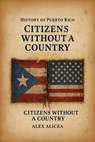 History Of Puerto Rico: Citizens Without a Country Puerto Rico and the Jones Act of 1917 - Alex Alicea - 9798345041314
