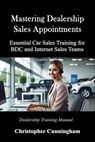 Mastering Dealership Appointments: Essential Car Sales Training for BDC and Internet Sales Teams - Christopher Cunningham - 9798345210673
