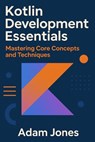 Kotlin Development Essentials: Mastering Core Concepts and Techniques - Adam Jones - 9798345462089