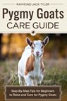 Pygmy Goats Care Guide: Step-by-Step Tips for Beginners to Raise and Care for Pygmy Goats - Raymond Jack Tyler - 9798345608487