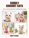 Cuddly Crochet Cats: A Fun and Easy Book for Crafting Enthusiasts - Robert Lr Walker - 9798345785591