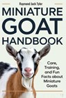 Miniature Goat Handbook: Care, Training, and Fun Facts About Miniature Goats - Raymond Jack Tyler - 9798345886304