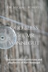 God Bless You, Mr. Vonnegut: The sociocultural criticisms and prophecies of Kurt Vonnegut - Michael A. Roberts - 9798345893227