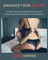 Enhance Your Sex Life: A Playful Guide to Exciting Positions and Unleashing Powerful Passion in the Bedroom - Chris Kirton - 9798346104957