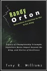 Randy Orton Relentless Evolution in the WWE Ring: Legacy of Championship Triumphs Signature Moves Impact Beyond the Ring, and Stories of Resilience - Tony R. Williams - 9798346105787