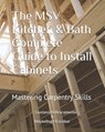 The MSV Kitchen & Bath Complete Guide to Install Cabinets: Mastering Carpentry Skills - Maykeling I. Escobar - 9798346180531