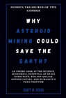 WHY ASTEROID MINING COULD SAVE THE EARTH? Hidden Treasures of the Cosmos: An Inside Look at the Science, Economics, Potential of Space Resources, Bill - Scott W. Diego - 9798346405436