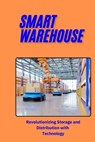 Smart Warehouse: Revolutionizing Storage and Distribution with Technology: Transforming Logistics with Automation, AI, and IoT for Enha - Jai San - 9798346440895