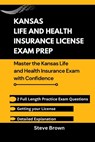 Kansas Life and Health Insurance License Exam Prep: Essential Strategies and Practice Questions to Nail the Kansas Insurance Exam - Steve Brown - 9798346494294