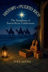 The Symphony of Puerto Rican Celebrations: A Journey Through Time and Tradition - Alex Alicea - 9798346610670