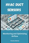 HVAC Duct Sensors: Monitoring and Optimizing Airflow - Charles Nehme - 9798346628590