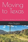 Moving to Texas: Your guide to relocating to the Lone Star State - Alex Bugeja - 9798346683063