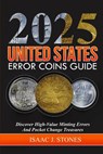 Error Coin Book 2025: Discover High-Value Minting Errors and Pocket Change Treasures - Isaac J. Stones - 9798346904533