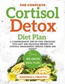 The Complete Cortisol Detox Diet Plan: A Comprehensive Step-by-step Strategies With Easy And Delicious Recipes For Cortisol Management, Reduce Stress - Amada L. Heath - 9798346925880