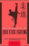 The Philosophy of Zulu Stick Fighting: A Journey Towards Mastery: From Basic Principles to Advanced Techniques - Kameron Jalen - 9798346997405
