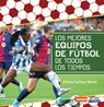 Los Mejores Equipos de Fútbol de Todos Los Tiempos (All-Time Best Soccer Teams) - Emma Carlson-Berne - 9798348028312
