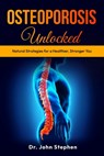Stephen, J: Osteoporosis Unlocked - John Stephen - 9798348119652