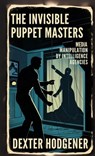 The Invisible Puppet Masters: Media Manipulation by Intelligence Agencies - Dexter Hodgener - 9798348212483