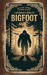 Frandsen, D: Beginner's Guide to Bigfoot - Dakota Frandsen - 9798348223960