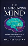 The Dumbfounding Mind: Understanding Stupidity Through Science - Rachel Gellar - 9798348243722