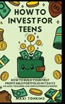 How To Invest For Teens: How to Build Your First Profitable Portfolio in 7 Days - No Adult Required and Zero Experience Needed - Maxi Tonkins - 9798348256845