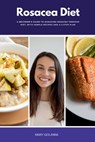 Rosacea Diet: A Beginner's Guide to Managing Rosacea Through Diet, With Sample Recipes and a 5-Step Plan - Mary Golanna - 9798348369729