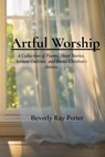 Porter, B: Artful Worship - Beverly Ray Porter - 9798348419967