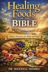Healing Foods of the Bible: Divine Nutrition for Body and Soul - Maxwell Shimba - 9798348422769