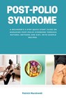 Post-Polio Syndrome: A Beginner's 3-Step Quick Start Guide on Managing Post-Polio Syndrome Through Natural Methods and Diet, With Sample Recipes - Patrick Marshwell - 9798348451882
